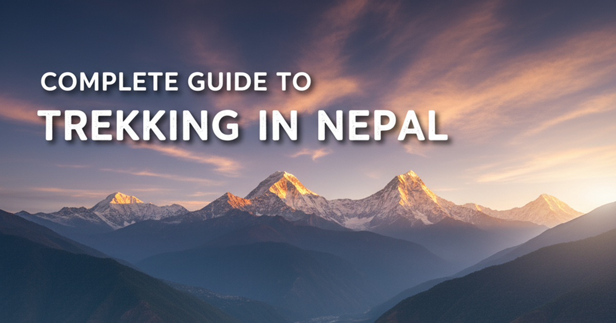 Complete Guide to Trekking in Nepal